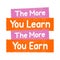 The more you learn, the more you earn. Motivational quote poster. Inspiration for success theme with creative typography colorful