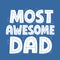 Most awesome dad quote. Hand drawn vector lettering for t shirt, poster, card.