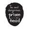 The most dangerous prison is in your head