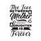 Mother Quote good for poster. The love between a mother and a daughter is forever