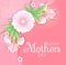 Mothers Day Greeting and Invitation with Soft Flowers. Cute Card Design Template for Birthday, Anniversary, Wedding, Baby and Brid