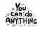 Motivation inspirational quote You can do anything. Hand drawn lettering.