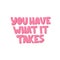 Motivational hand drawn pink lettering. You have what it takes vector typography