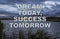 Motivational image of `Dream Today, Success Tomorrow`