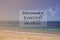 Motivational and inspirational quote on blurred background of blue ocean.