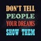 Motivational poster Do Not Tell People Your Dreams Show Them Vector Positive concept
