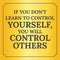 Motivational quote.If you don`t learn to control yourself