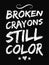 Motivational quote poster. Broken Crayons Still Color.