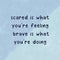 A motivational quote, "Scared is what you're feeling. Brave is what you're doing".