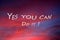 Motivational quote - Yes you can do it. Self motivation and confidence concept with inspirational text message in the sky.