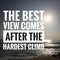 Motivational quotes of the best view comes after the hardest climb