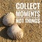 Motivational quotes of collect moments not things