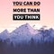 motivational quotes, inspirational quotes, YOU CAN DO MORE THAN YOU THINK.
