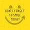 Motivational quotes poster. Don`t forget to smile today. Typography lettering decoration on yellow background. Creative concept o