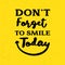 Motivational quotes poster with text. Do not forget to smile. Happy creative sign vector illustration isolated on yellow