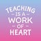 Motivational quotes for student teacher - Teaching is a work of heart