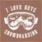 Mountain Snowboard logo. Snowboarder goggles emblem. Winter graphic illustration, T-Shirt print. Custom quote - I love