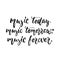 Music today, Music tomorrow, Music forever - hand drawn lettering quote isolated on the white background. Fun brush ink