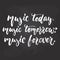 Music today, tomorrow, forever - hand drawn Musical lettering phrase isolated on the black chalkboard background. Fun