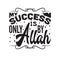 Muslim Quote good for print. My success is only by Allah