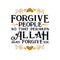 Muslim Quote and Saying. Forgive People so that perhaps