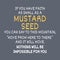 Mustard seed bible verse. If you have faith as small as a mustard seed, you can say to this mountain, Move from here to there, and