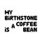 My birthstone is a coffee bean. Cute hand drawn doodle bubble lettering. Isolated on white background. Vector stock illustration