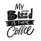 My Blood Is Type Coffee. Hand drawn vector illustration. Black ink. Scandinavian typography lettering.