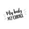 My body, my choice. Body positive slogan, feminism catchword. Handwritten vector typography.