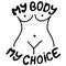 My body my choice hand drawn illustration with woman body. Feminism activism concept, reproductive abortion rights, row