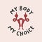 My Body My Choice Sign. Women's Rights Poster Set, Demanding Continued Access to Abortion After the Ban on