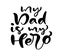 My Dad is my Hero lettering black vector calligraphy text for Happy Fathers Day. Modern vintage lettering handwritten