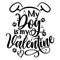 My dog is my Valentine - Adorable calligraphy phrase for Valentine day