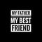 my father my best friend simple typography with black background