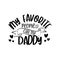 My favorite people call me Daddy - text for Father`s day, and birthday, anniversary.