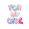 For my girl inscription. Cartoon glossy letters in pastel colors.