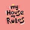 My House My Rules quote, slogan, phrase. Hand drawn vector lettering.