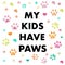 My kids have paws text. Colorful doodle paw prints. Happy Mother's Day greeting card