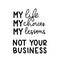 My life, my choices, my lesson. Not your business. Motivational quote on white background. Inspirational poster design with