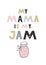 My mama is my JAM - Cute hand drawn nursery fun poster with handdrawn lettering in scandinavian style.