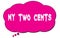 MY  TWO  CENTS text written on a pink thought bubble