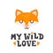 My wild love. Fox head and romantic hand drawn quote. Greeting card for happy valentines day. Cute poster template.