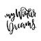 My winter dreams. Holiday modern dry brush ink lettering for greeting card. Vector illustration.