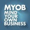 MYOB - Mind Your Own Business acronym, business concept background