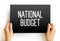 National Budget - document prepared by the government presenting its anticipated tax revenues and proposed expenditure for the