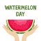National Watermelon Day. Hands with slices of fruit with seeds