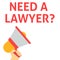 NEED A LAWYER? Announcement. Hand Holding Megaphone With Speech Bubble