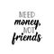 Need money not friends. Vector illustration. Lettering. Ink illustration