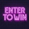 Neon enter to win headline typography. Fluorescent vector typography on dark brick wall background.