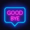 Neon sign good bye in speech bubble frame on dark background